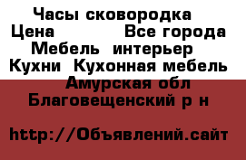 Часы-сковородка › Цена ­ 2 500 - Все города Мебель, интерьер » Кухни. Кухонная мебель   . Амурская обл.,Благовещенский р-н